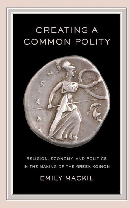 Creating a Common Polity: Religion, Economy, 和 Politics in the Making of the Greek Koinon